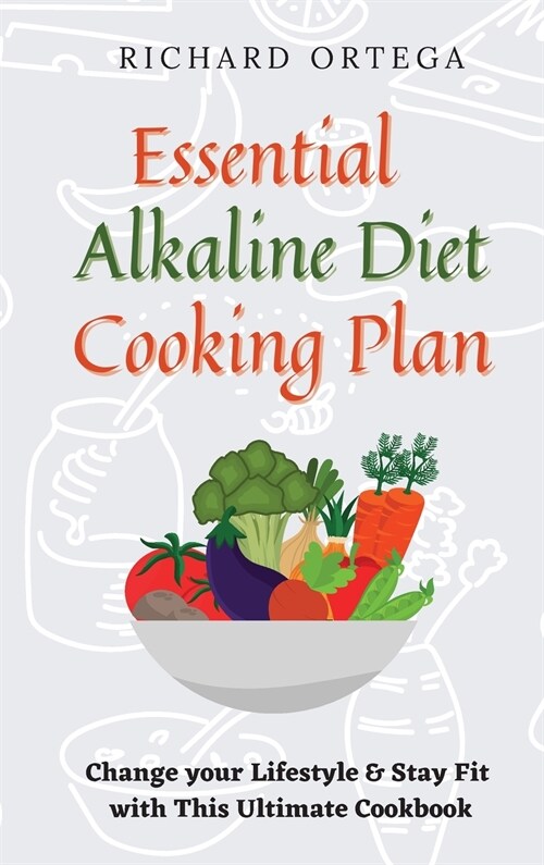 Essential Alkaline Diet Cooking Plan: Change your Lifestyle & Stay Fit with This Ultimate Cookbook (Hardcover)