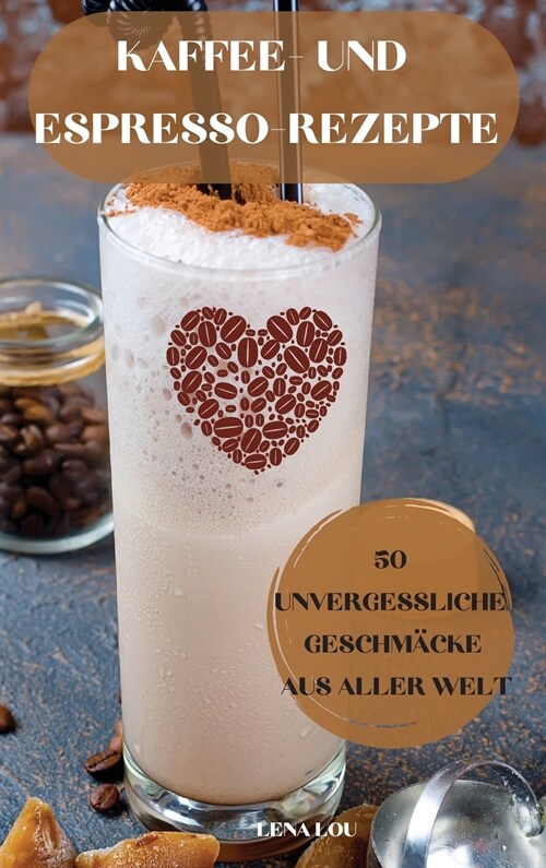 Kaffee- Und Espresso-Rezepte 50 Unvergessliche Geschm?ke Aus Aller Welt (Hardcover)