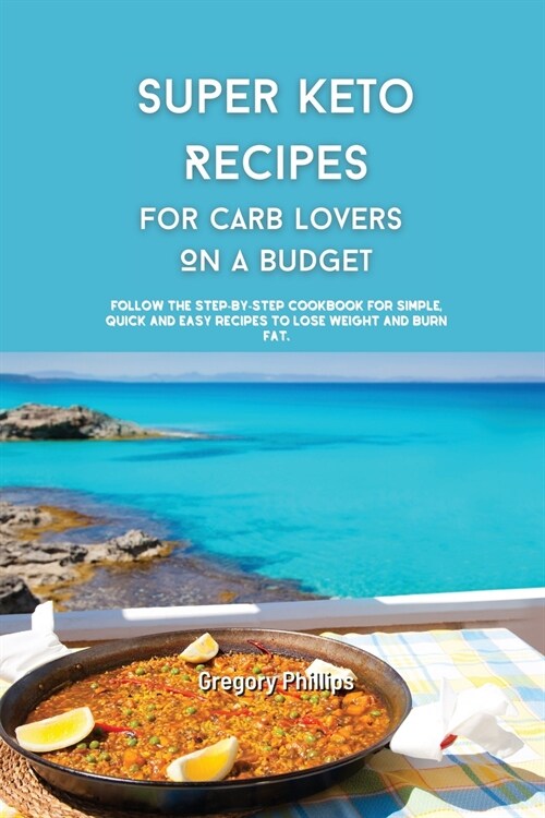 Super Keto Recipes for Carb Lovers On a Budget: Follow The Step-By-Step Cookbook for Simple, Quick and Easy Recipes to Lose Weight and Burn Fat. (Paperback)