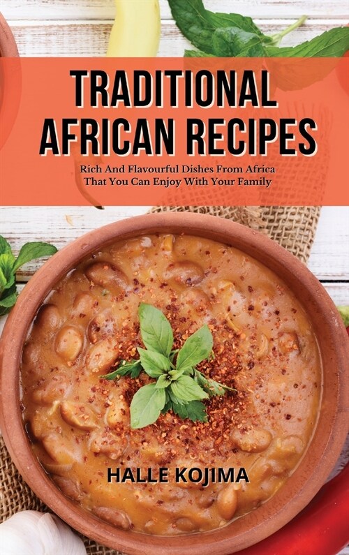 Traditional African Recipes: Rich And Flavourful Dishes From Africa That You Can Enjoy With Your Family (Hardcover)