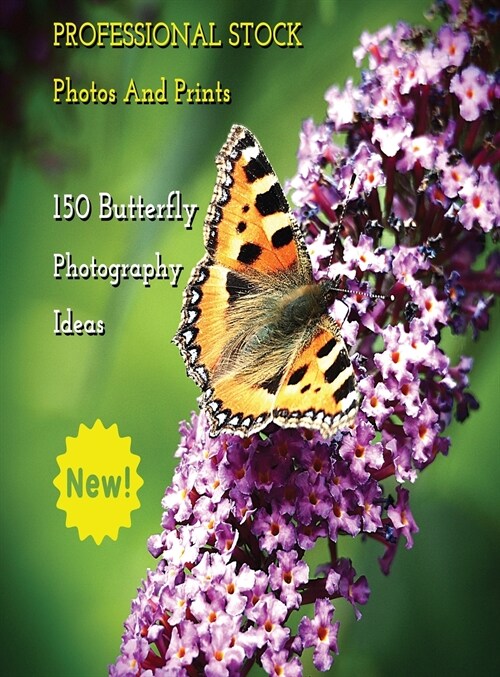 Professional Stock Photos and Prints - 150 Butterfly Photography Ideas - Full Color HD: Butterfly Pictures And Premium High Resolution Images - Premiu (Hardcover)