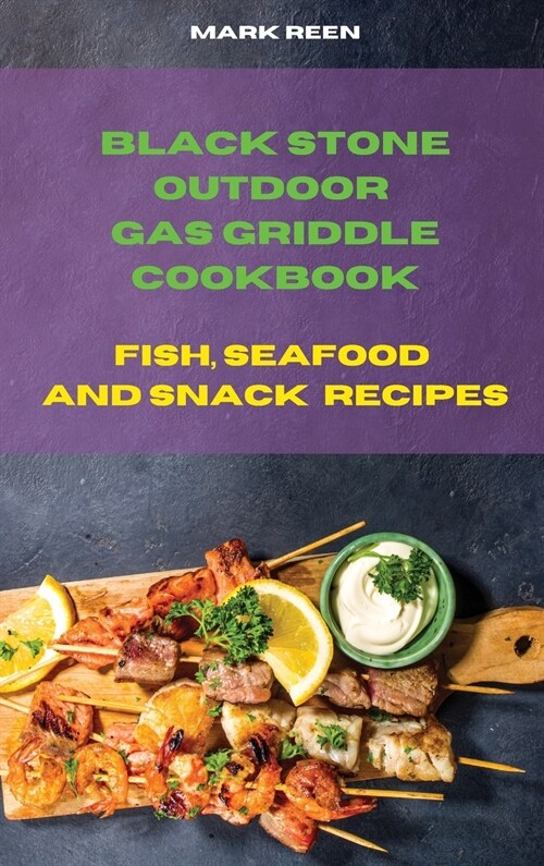 Black Stone Outdoor Gas Griddle Cookbook Fish, Seafood and Snack Recipes: The Ultimate Guide to Master your Gas Griddle with Tasty Recipes (Hardcover)