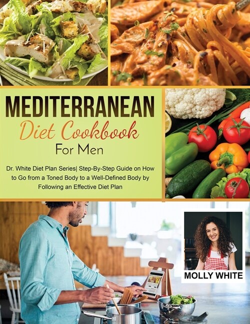 Mediterranean Diet Cookbook for Men: Dr. White Diet Plan Series Step- By-Step Guide on How to Go from a Toned Body to a Well-Defined Body by Following (Paperback)