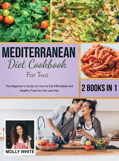 Mediterranean Diet Cookbook for Two: 2 Books in 1 The Beginners Guide on How to Eat Affordable and Healthy Food for Him and Her (Hardcover)