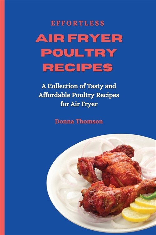 Effortless Air Fryer Poultry Recipes: A Collection of Tasty and Affordable Poultry Recipes for Air Fryer (Paperback)