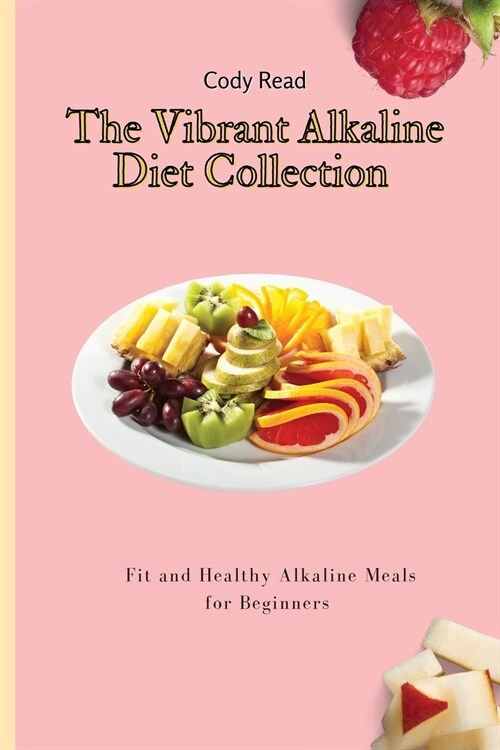 The Vibrant Alkaline Diet Collection: Fit and Healthy Alkaline Meals for Beginners (Paperback)