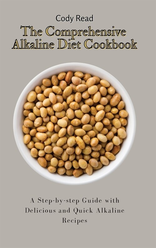 The Comprehensive Alkaline Diet Cookbook: A Step-by-step Guide with Delicious and Quick Alkaline Recipes (Hardcover)