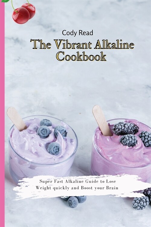 The Vibrant Alkaline Cookbook: Super Fast Alkaline Guide to lose Weight quickly and Boost your Brain (Paperback)