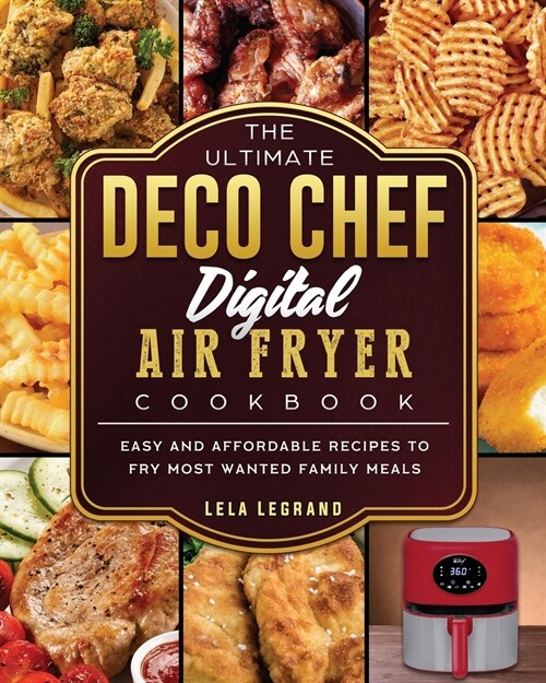The Ultimate Deco Chef Digital Air Fryer Cookbook: Easy and Affordable Recipes to Fry Most Wanted Family Meals (Paperback)