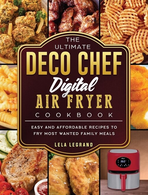 The Ultimate Deco Chef Digital Air Fryer Cookbook: Easy and Affordable Recipes to Fry Most Wanted Family Meals (Hardcover)