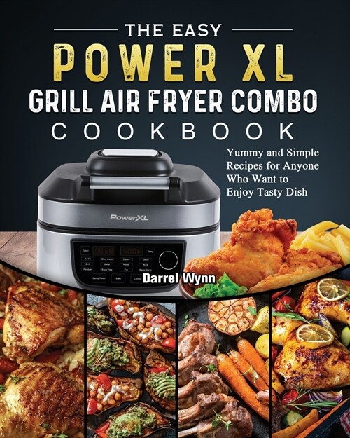 The Easy PowerXL Grill Air Fryer Combo Cookbook: Yummy and Simple Recipes for Anyone Who Want to Enjoy Tasty Dish (Paperback)