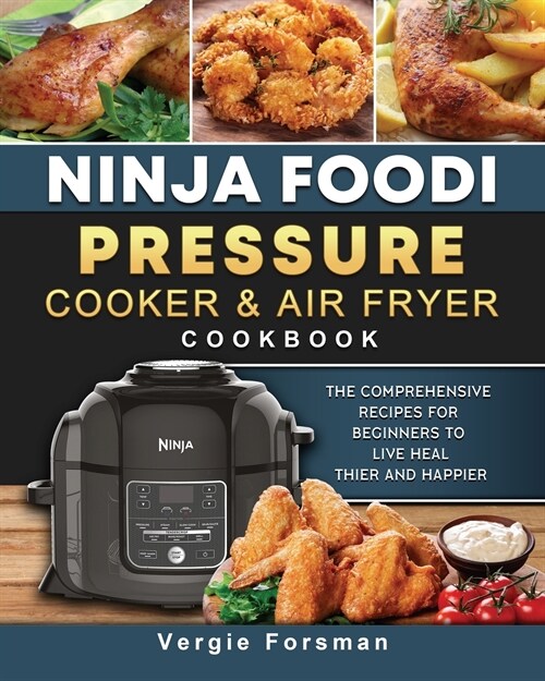 Ninja Foodi Pressure Cooker and Air Fryer Cookbook: The Comprehensive Recipes for Beginners to Live Healthier and Happier (Paperback)