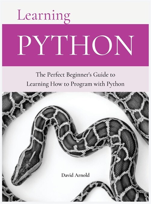 Learning Python: The Perfect Beginners Guide to Learning How to Program with Python (Hardcover)