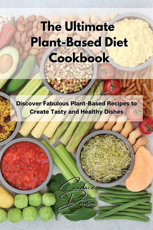 The Ultimate Plant-Based Diet Cookbook: Discover Fabulous Plant-Based Recipes to Create Tasty and Healthy Dishes (Paperback)