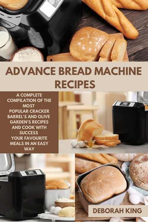 Advance Bread Machine Recipes: A Complete Compilation of the Most Popular Cracker Barrels and Olive Gardens Recipes and Cook with Success your Favo (Paperback)