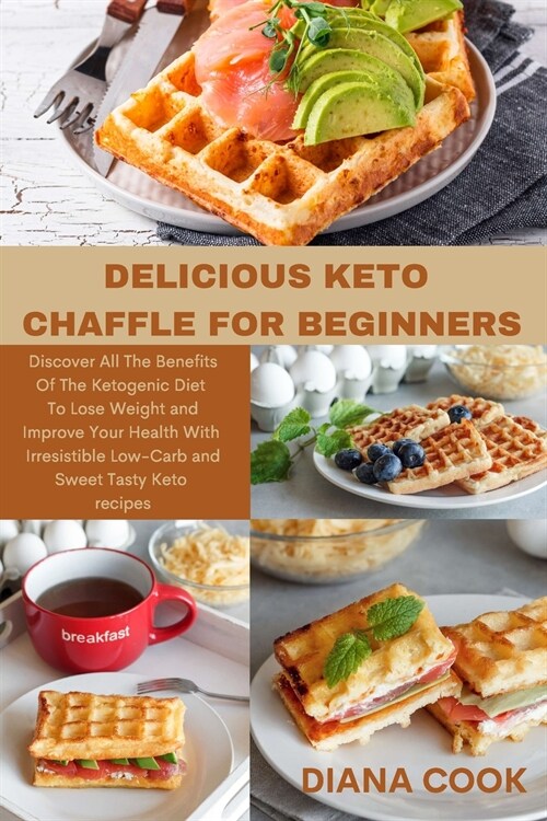 Delicious Keto Chaffle for Beginners: Discover All The Benefits Of The Ketogenic Diet To Lose Weight and Improve Your Health With Irresistible Low-Car (Paperback)