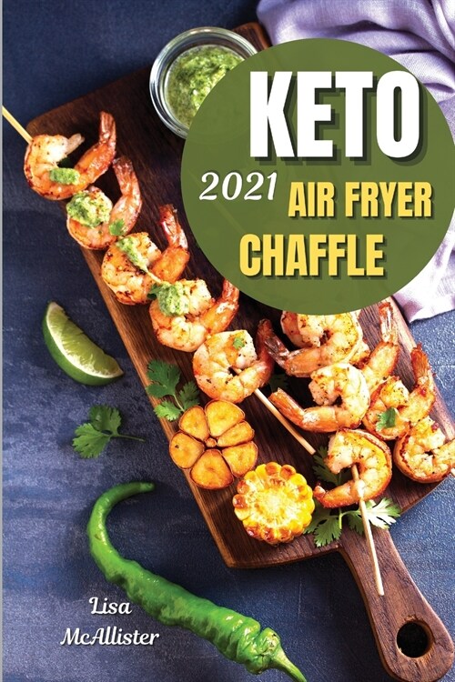 Keto chaffle and keto air fryer 2021: The latest guide to start weight loss with ketogenic diet (Paperback)