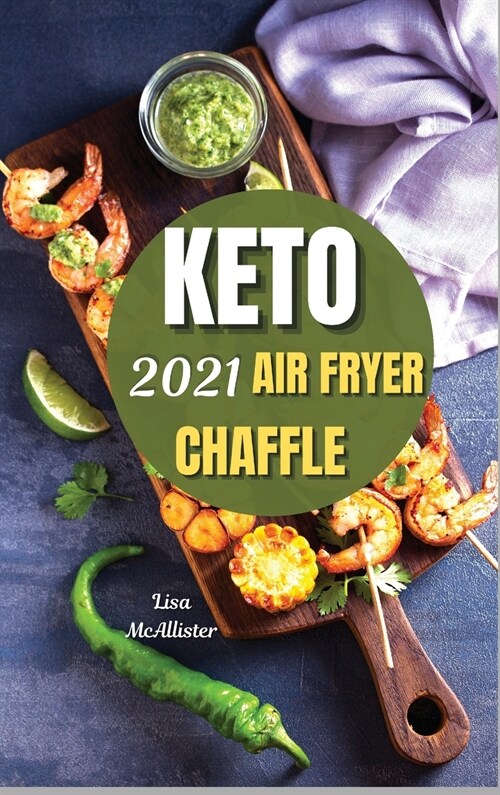 Keto chaffle and keto air fryer 2021: The latest guide to start weight loss with ketogenic diet (Hardcover)
