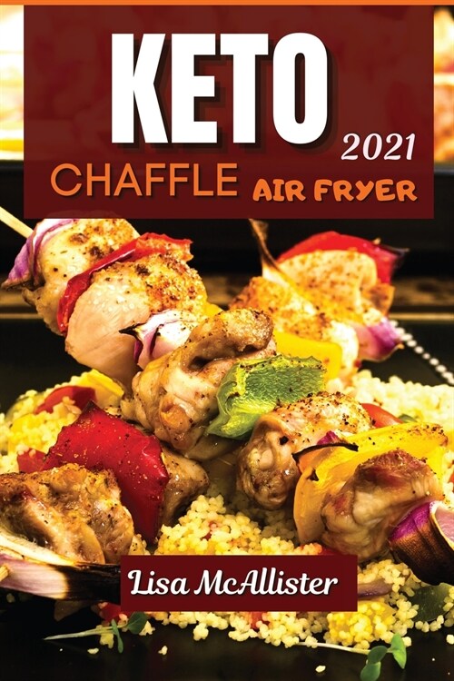 Keto air fryer and keto chaffle 2021: Keto air fryer and keto chaffle 2021 (Paperback)