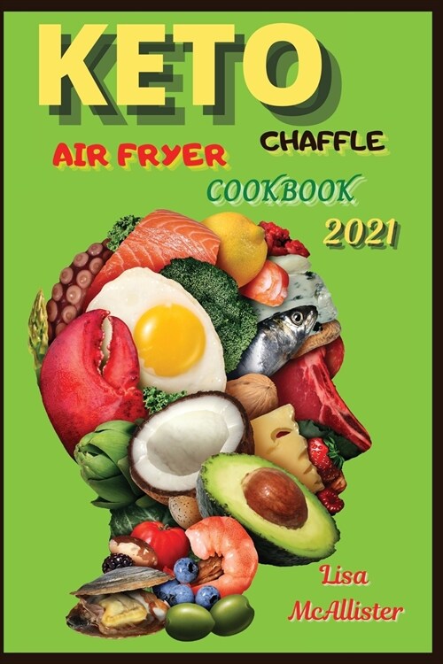 Keto air fryer cookbook 2021 + Keto Chaffle: A ketogenic cookbook for beginners (Paperback)