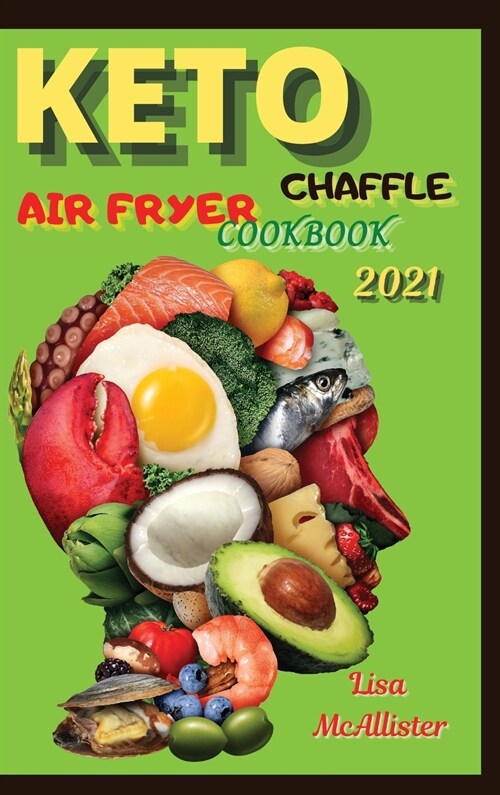 Keto air fryer cookbook 2021 + Keto Chaffle: A ketogenic cookbook for beginners (Hardcover)