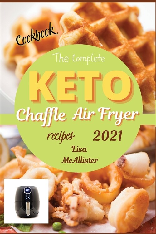 The complete air fryer cookbook 2021 + keto chaffle recipes: The best cookbook of ketogenic diet for woman over 50 (Paperback)