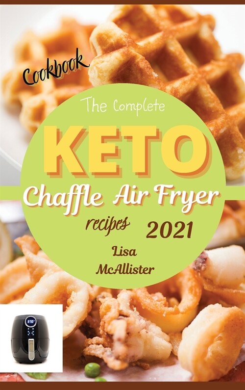 The complete air fryer cookbook 2021 + keto chaffle recipes: The best cookbook of ketogenic diet for woman over 50 (Hardcover)