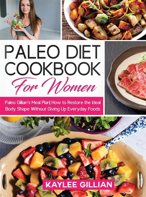 Paleo Diet Cookbook for Women: Paleo Gillians Meal Plan How to Restore the Ideal Body Shape Without Giving Up Everyday Foods (Hardcover)