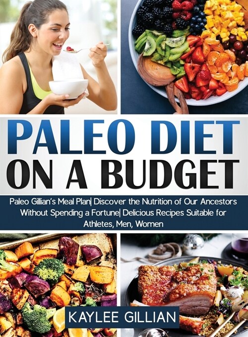 Paleo Diet Cookbook on a Budget: Paleo Gillians Meal Plan Discover the Nutrition of Our Ancestors Without Spending a Fortune Delicious Recipes Suitab (Hardcover)