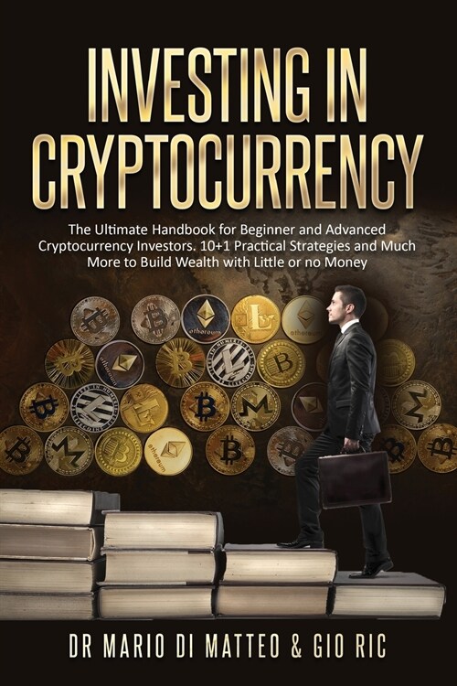 Investing in Cryptocurrency: The Ultimate Handbook for Beginner and Advanced Cryptocurrency Investors. 10 Practical Strategies and Much More to Bui (Paperback)
