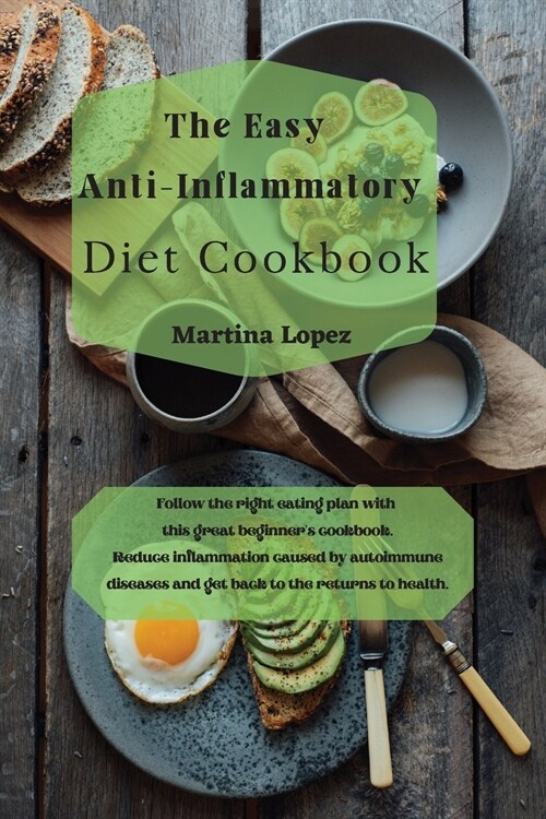 The Easy Anti-Inflammatory Diet Cookbook: Follow the right eating plan with this great beginners cookbook. Reduce inflammation caused by autoimmune d (Paperback)