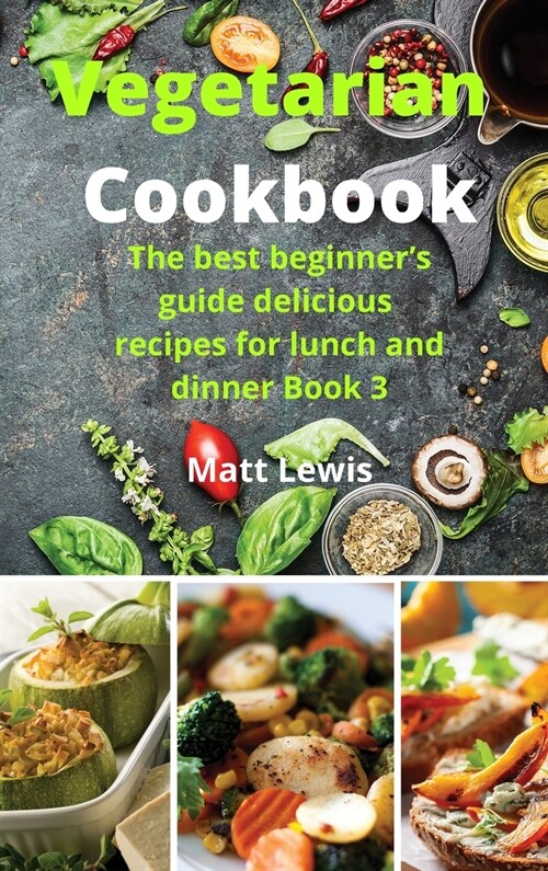 Vegetarian Cookbook: The best beginners guide delicious recipes for lunch and dinner Book 3 (Hardcover)