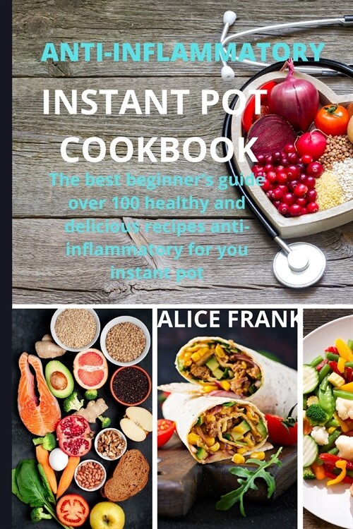 Anti-Inflammatoy Instan Pot Cookbook: The best beginners guide over 100 healthy and delicious recipes anti-inflammatory for you instant pot (Paperback)