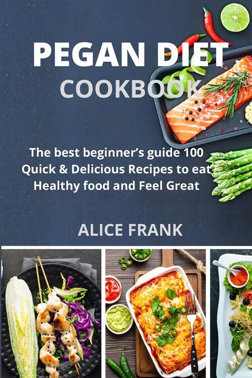 Pegan Diet Cookbook: The best beginners guide 100 Quick & Delicious Recipes to eat Healthy food and Feel Great (Paperback)