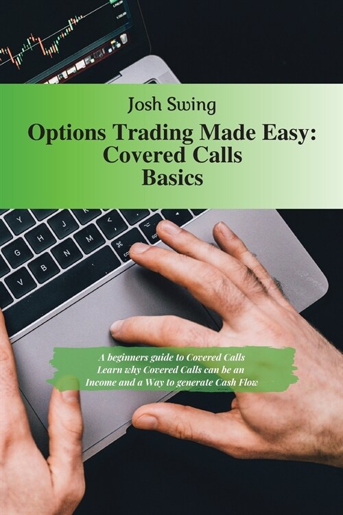 Options Trading Made Easy - Covered Calls Basics: A beginners guide to Covered Calls. Learn why Covered Calls can be an Income and a Way to generate C (Paperback)
