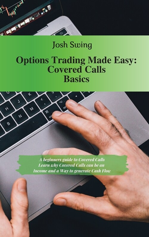 Options Trading Made Easy - Covered Calls Basics: A beginners guide to Covered Calls. Learn why Covered Calls can be an Income and a Way to generate C (Hardcover)