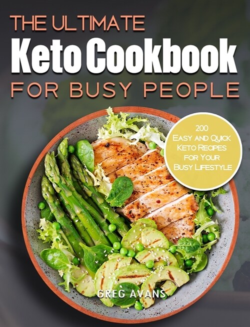 The Ultimate Keto Cookbook For Busy People: 200 Easy and Quick Keto Recipes for Your Busy Lifestyle (Hardcover)