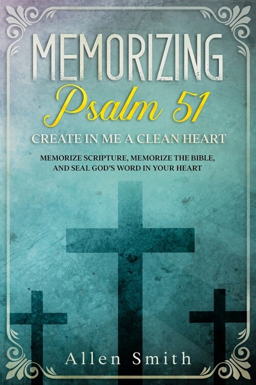 Memorizing Psalm 51 - Create in Me a Clean Heart: Memorize Scripture, Memorize the Bible, and Seal Gods Word in Your Heart (Paperback)