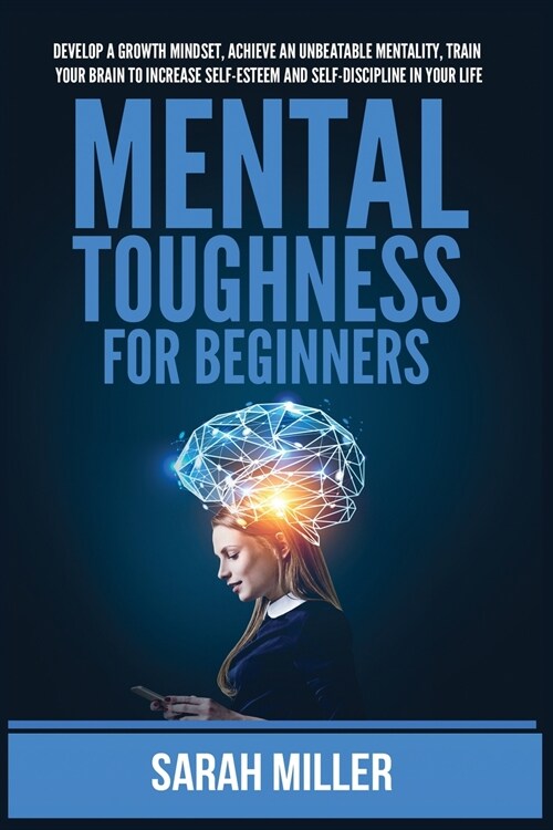 Mental Toughness for Beginners: Develop a Growth Mindset, Achieve an Unbeatable Mentality, Train Your Brain to Increase Self-Esteem and Self-Disciplin (Paperback)