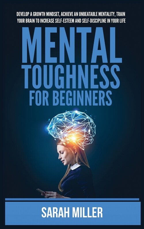 Mental Toughness for Beginners: Develop a Growth Mindset, Achieve an Unbeatable Mentality, Train Your Brain to Increase Self-Esteem and Self-Disciplin (Hardcover)