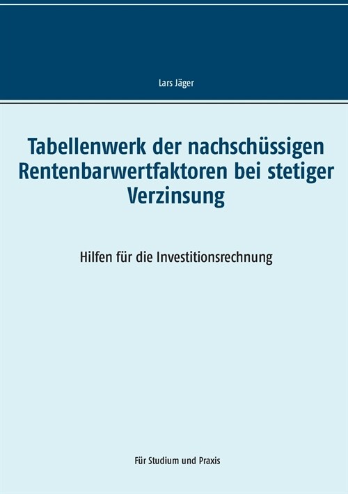 Tabellenwerk der nachsch?sigen Rentenbarwertfaktoren bei stetiger Verzinsung: Hilfen f? die Investitionsrechnung (Paperback)