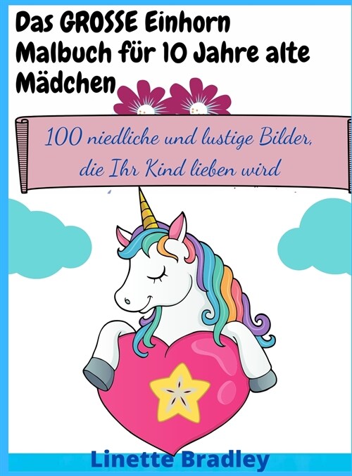 Das GROSSE Einhorn-Malbuch f? 10 Jahre alte M?chen: 100 niedliche und lustige Bilder, die Ihr Kind lieben wird (Hardcover)