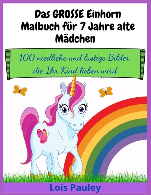 Das GROSSE Einhorn-Malbuch f? 7 Jahre alte M?chen: 100 niedliche und lustige Bilder, die Ihr Kind lieben wird (Paperback)