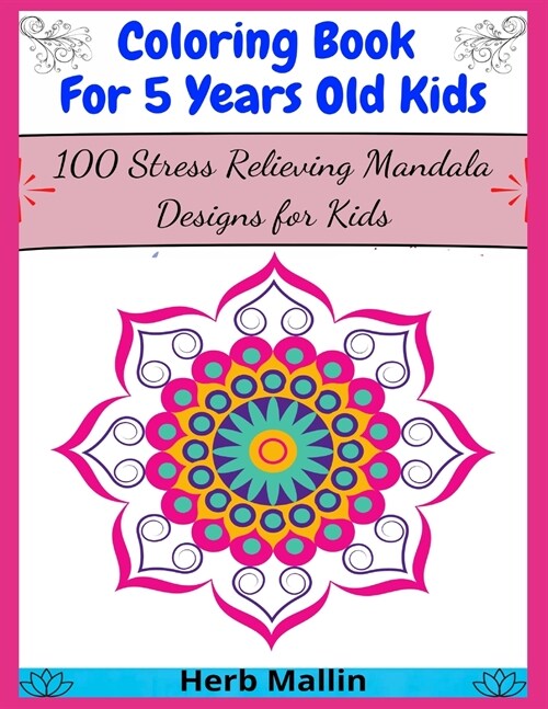 Coloring Book For 5 Years Old Kids: 100 Stress Relieving Mandala Designs for Kids (Paperback)