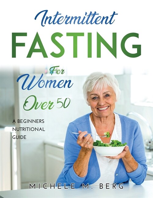Intermittent Fasting for Women Over 50: A Beginners Nutritional Guide (Paperback)