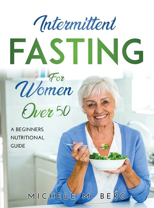 Intermittent Fasting for Women Over 50: A Beginners Nutritional Guide (Hardcover)