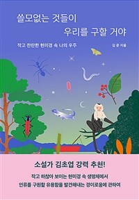 쓸모없는 것들이 우리를 구할거야 : 작고 찬란한 현미경 속 나의 우주 