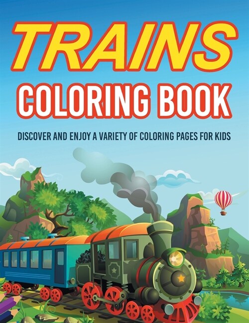 Trains Coloring Book! Discover And Enjoy A Variety Of Coloring Pages For Kids (Paperback)