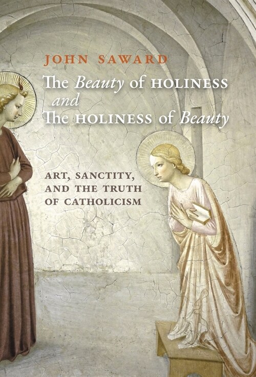 The Beauty of Holiness and the Holiness of Beauty: Art, Sanctity, and the Truth of Catholicism (Hardcover)