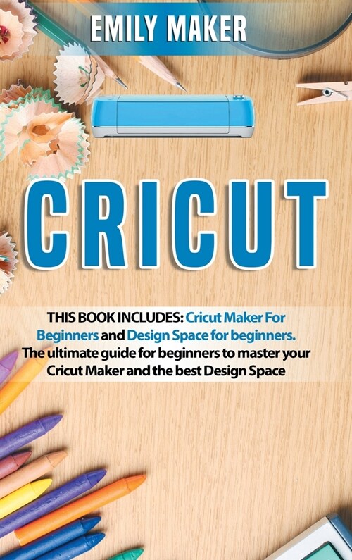 Cricut: This Book Includes: Cricut Maker For Beginners and Design Space for beginners. The ultimate guide for beginners to mas (Hardcover)
